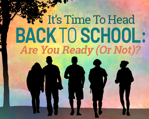 It’s Time To Head Back To School: Are You Ready (Or Not)?
